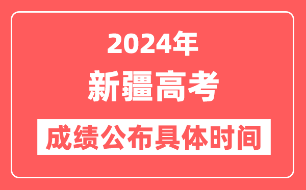 2024年新疆高考成绩公布时间具体是几号？