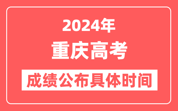 2024年重庆高考成绩公布时间具体是几号？