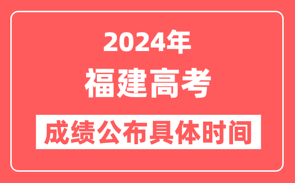 2024年福建高考成绩公布时间具体是几号？