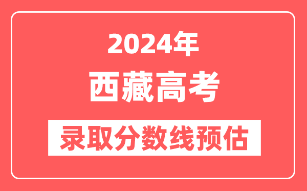 预估2024年西藏高考各批次录取分数线（一本、二本、专科）