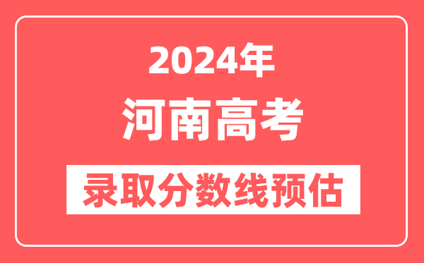 预估2024年河南高考各批次录取分数线（一本、二本、专科）