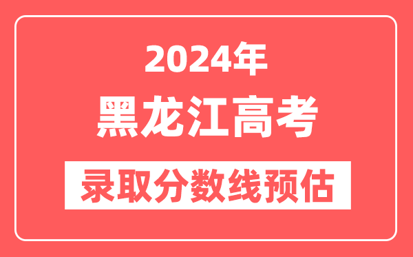 預估2024年黑龍江高考各批次錄取分數線（特招、本科、專科）