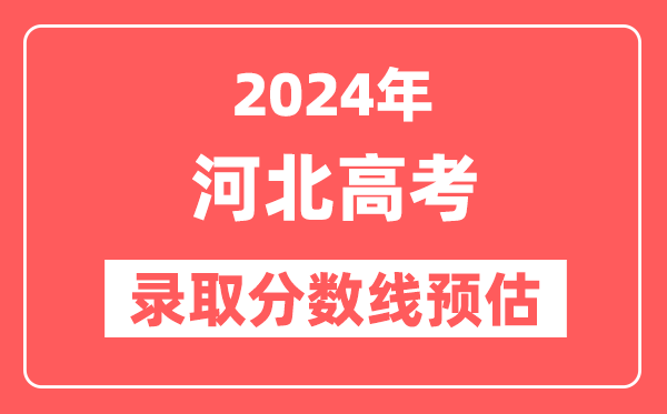 预估2024年河北高考各批次录取分数线（特招、本科、专科）