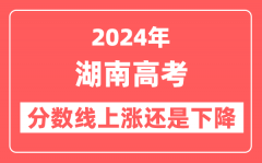 2024湖南高考分数线会上涨还是下降_录取分数线预计是多少