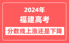 2024福建高考分数线会上涨还是下降_录取分数线预计是多少