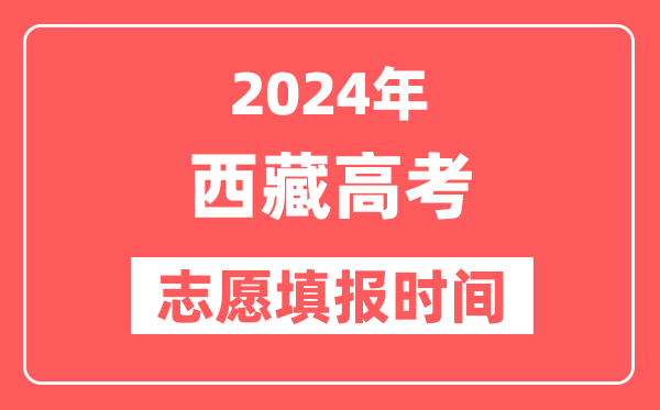 2024西藏高考志愿几号填报,具体填报和截止时间