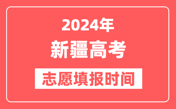 2024新疆高考志愿几号填报,具体填报和截止时间