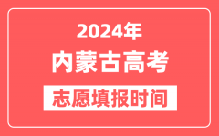 2024内蒙古高考志愿几号填报_具体填报和截止时间