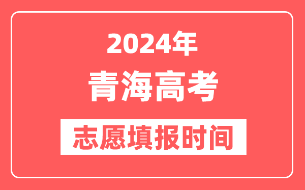 2024青海高考志愿几号填报,具体填报和截止时间