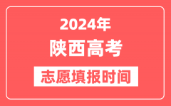 2024陕西高考志愿几号填报_具体填报和截止时间