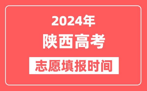 2024陕西高考志愿几号填报,具体填报和截止时间