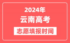 2024云南高考志愿几号填报_具体填报和截止时间