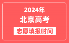 2024北京高考志愿几号填报_具体填报和截止时间