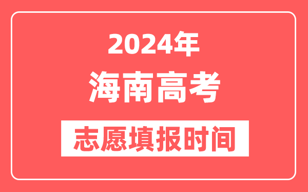 2024海南高考志愿几号填报,具体填报和截止时间