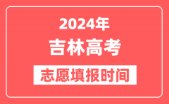 2024吉林高考志愿几号填报_具体填报和截止时间