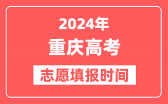 2024重庆高考志愿几号填报_具体填报和截止时间