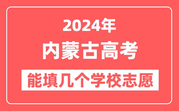 2024年内蒙古高考志愿填报能填几个学校志愿？