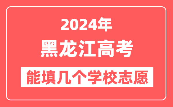 2024年黑龙江高考志愿填报能填几个学校志愿？