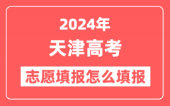 2024年天津高考志愿填报怎么填报(附填报时间+入口)