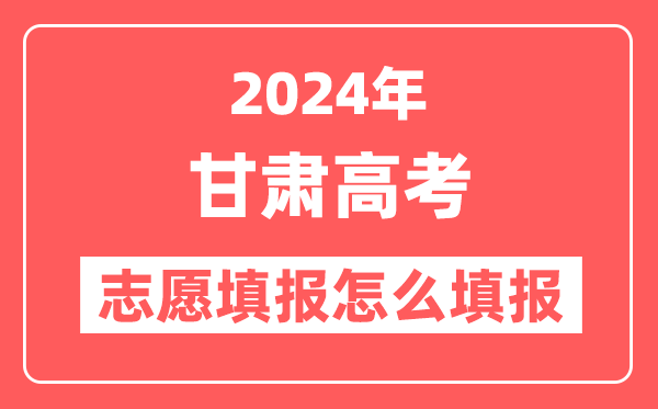 2024年甘肃高考志愿填报怎么填报(附填报时间+入口)