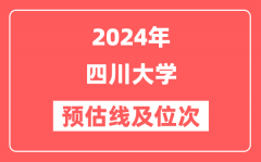 四川大学2024年在湖南省预估分数线及位次（附在湖南招生计划）