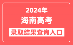 2024年海南高考录取结果查询入口网址（https://ea.hainan.gov.cn）