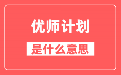 什么是优师计划_哪些院校招优师计划？