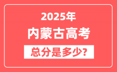 2025年内蒙古高考总分是多少_内蒙古新高考各科分值设置