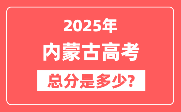 2025年内蒙古高考总分是多少,内蒙古新高考各科分值设置