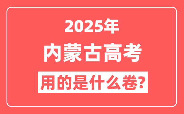 2025年内蒙古高考用什么卷,是新高考一卷还是二卷