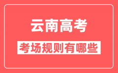 云南高考考场规则及注意事项