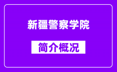 新疆警察学院简介概况_新疆警察学院怎么样_好不好？