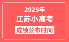 <b>江苏小高考成绩公布时间2025具体时间_合格考成绩什么时候出？</b>