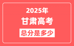 2025年甘肃高考总分是多少_甘肃新高考各科分值设置