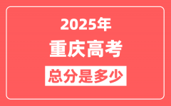 2025年重庆高考总分是多少_重庆新高考各科分值设置