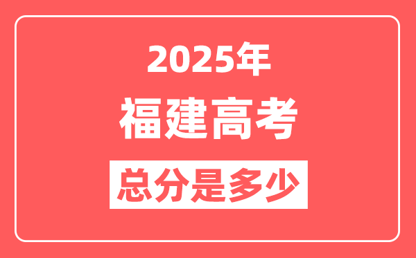 2025年福建高考总分是多少,福建新高考各科分值设置