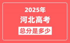 2025年河北高考总分是多少_河北新高考