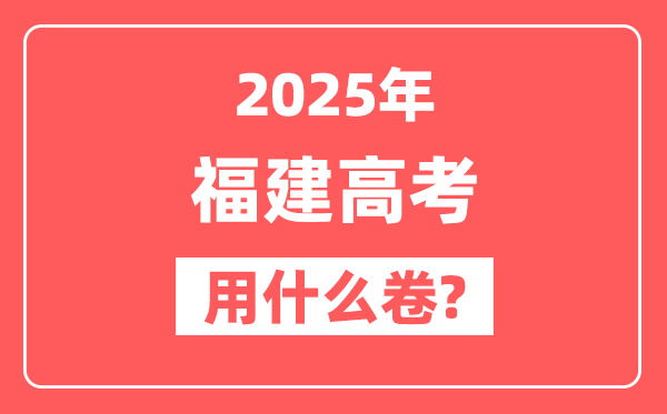 2025年福建高考用什么卷,是全国几卷