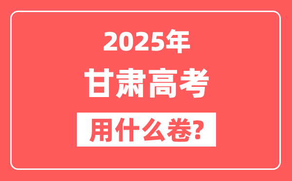 2025年甘肃高考用什么卷,是全国几卷