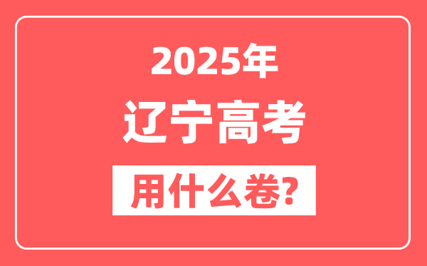 2025年辽宁高考用什么卷,是全国几卷