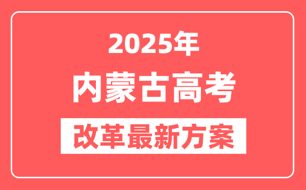 内蒙古2025高考改革最新方案,内蒙古新高考模式是什么？