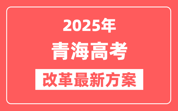 青海2025高考改革最新方案,青海新高考模式是什么？