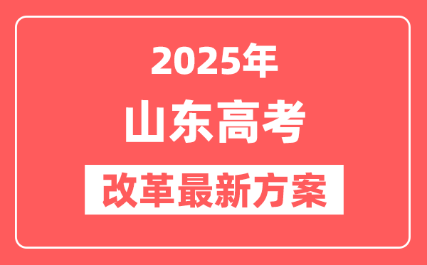 山东2025高考改革最新方案,山东新高考模式是什么？