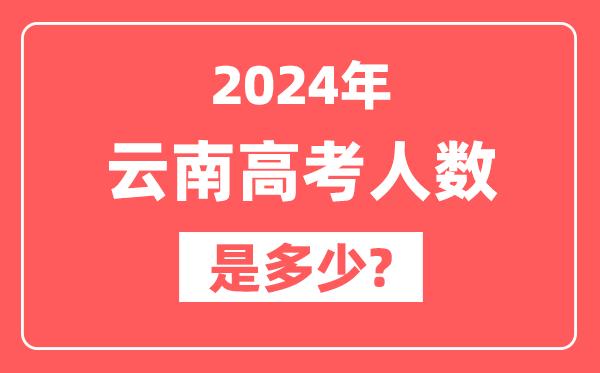 2024年云南高考人数是多少,2025会增加吗？