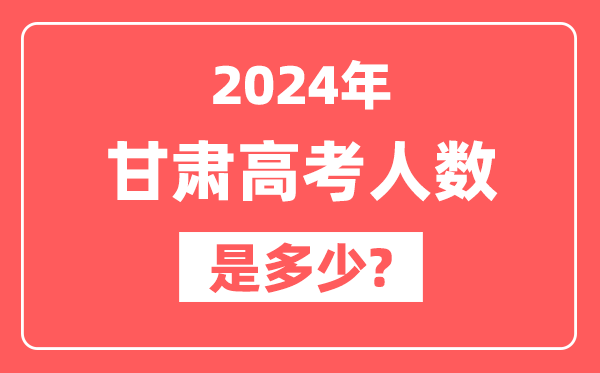 2024年甘肃高考人数是多少,2025会增加吗？