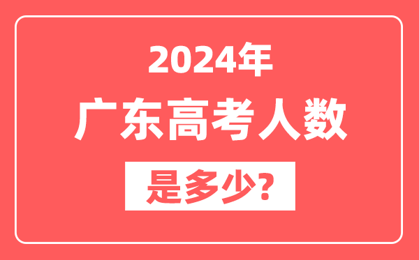 2024年广东高考人数是多少,2025会增加吗？