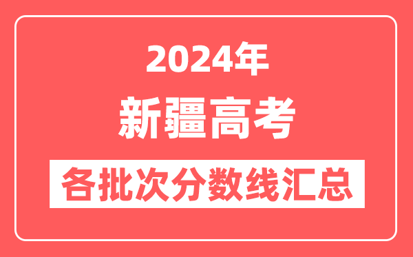 2024年新疆高考各批次分数线汇总（含一本,二本,专科分数线）