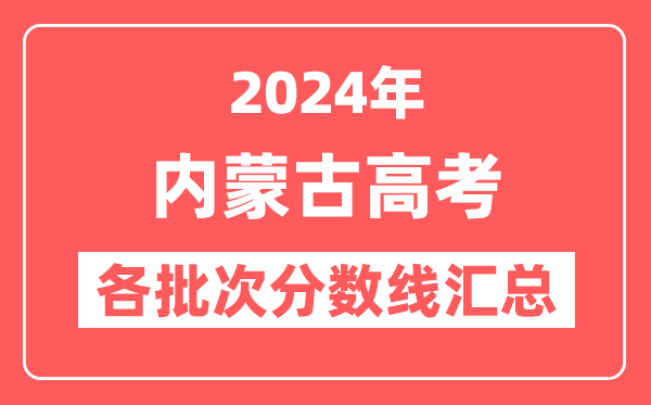 2024年内蒙古高考各批次分数线汇总（含一本,二本,专科分数线）