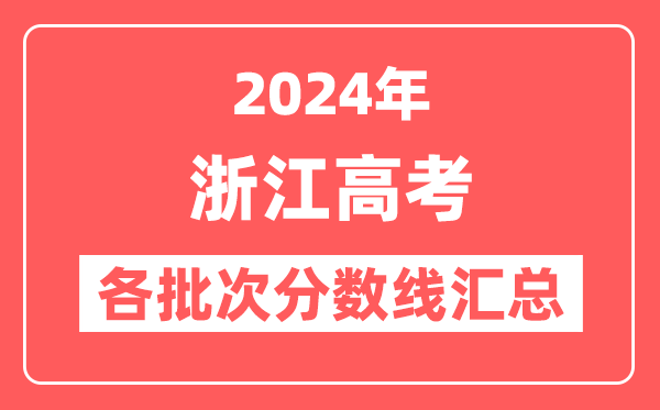 2024年浙江高考各批次分数线汇总（含一段线,艺术类,体育类,单招分数线）