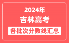 2024年吉林高考各批次分数线汇总（含本科,专科,特殊类型控制线）